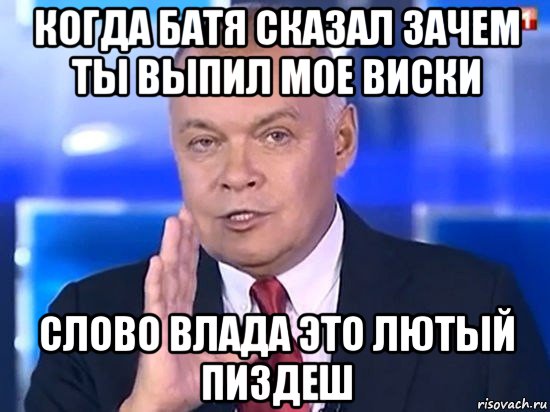 когда батя сказал зачем ты выпил мое виски слово влада это лютый пиздеш, Мем Киселёв 2014