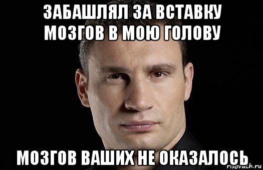 забашлял за вставку мозгов в мою голову мозгов ваших не оказалось, Мем Кличко