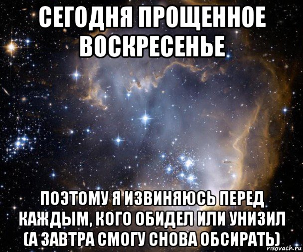 сегодня прощенное воскресенье поэтому я извиняюсь перед каждым, кого обидел или унизил (а завтра смогу снова обсирать)