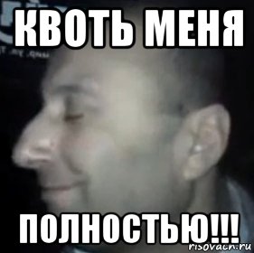 квоть меня полностью!!!