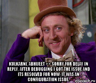  kulkarni, abhijeet >> sorry for delay in reply, after debugging i got the issue and its resolved for now; it was an configuration issue., Мем мое лицо