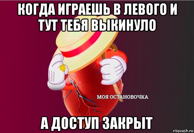 когда играешь в левого и тут тебя выкинуло а доступ закрыт, Мем   Моя остановочка