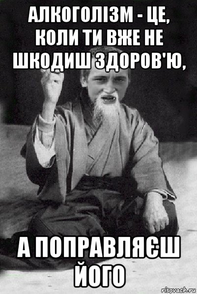 алкоголізм - це, коли ти вже не шкодиш здоров'ю, а поправляєш його, Мем Мудрий паца