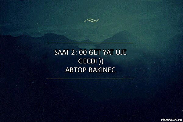 saat 2: 00 get yat uje gecdi ))
автор bakinec, Комикс Игра слов 4