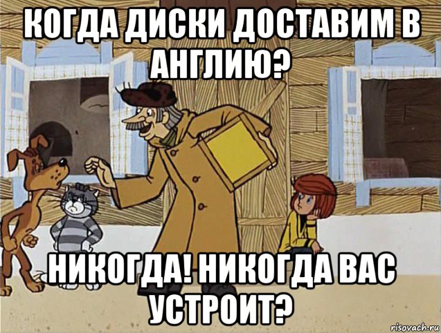 когда диски доставим в англию? никогда! никогда вас устроит?, Мем Печкин из Простоквашино