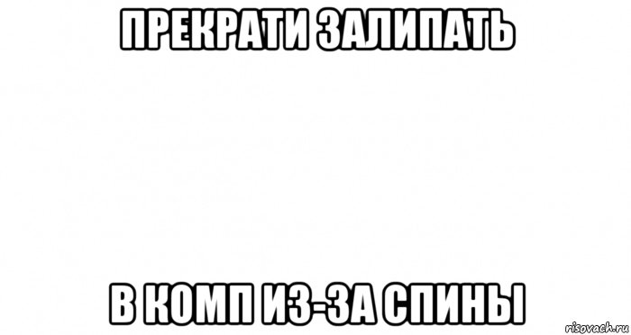 прекрати залипать в комп из-за спины, Мем Пустой лист