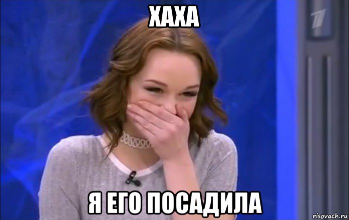 хаха я его посадила