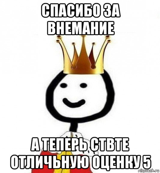 спасибо за внемание а теперь ствте отличьную оценку 5, Мем Теребонька Царь