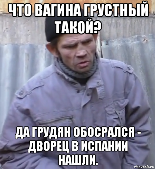 что вагина грустный такой? да грудян обосрался - дворец в испании нашли., Мем  Ты втираешь мне какую то дичь