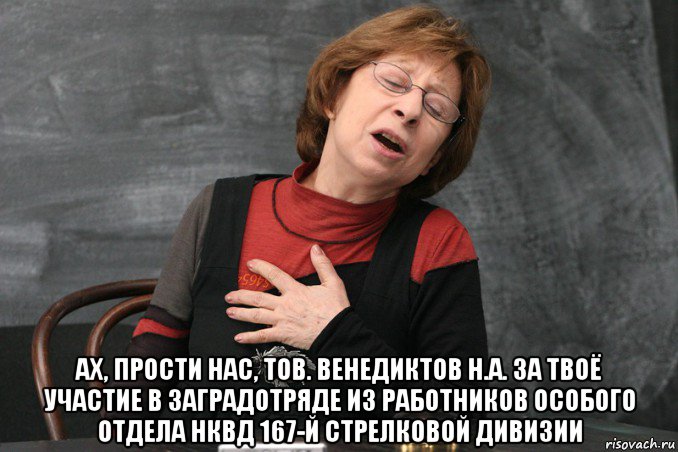  ах, прости нас, тов. венедиктов н.а. за твоё участие в заградотряде из работников особого отдела нквд 167-й стрелковой дивизии, Мем Ахеджакова