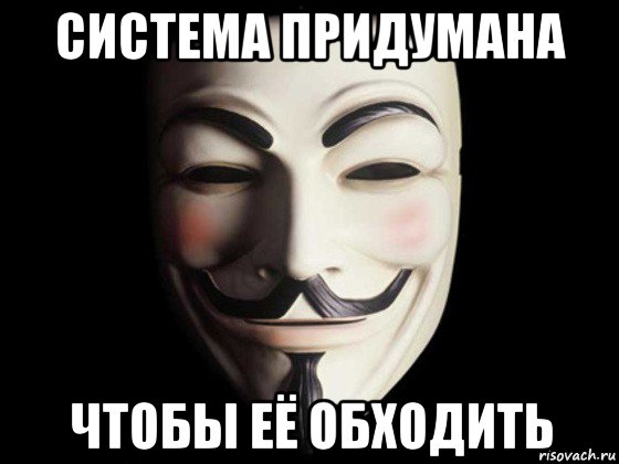 система придумана чтобы её обходить, Мем anonymous