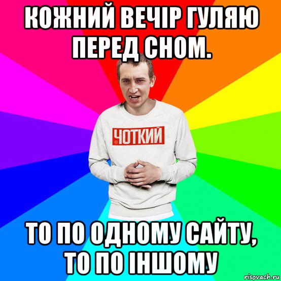 кожний вечір гуляю перед сном. то по одному сайту, то по іншому, Мем Чоткий