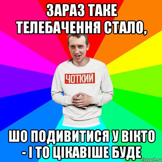 зараз таке телебачення стало, шо подивитися у вікто - і то цікавіше буде, Мем Чоткий