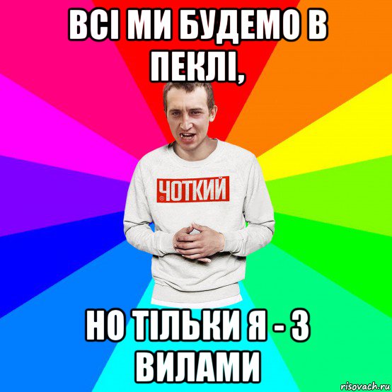 всі ми будемо в пеклі, но тільки я - з вилами, Мем Чоткий