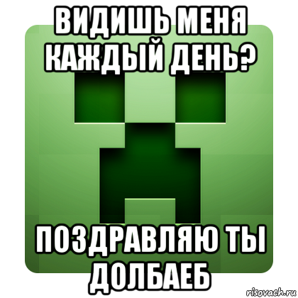 видишь меня каждый день? поздравляю ты долбаеб, Мем Creeper