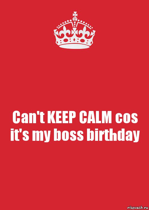 Can't KEEP CALM cos it's my boss birthday, Комикс Keep Calm 3