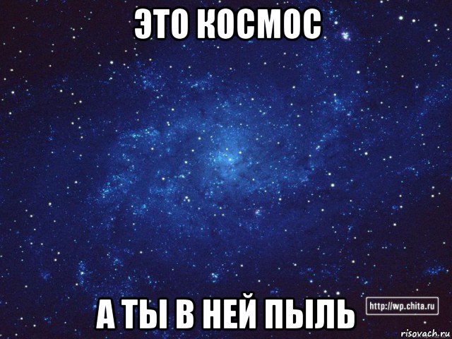 это космос а ты в ней пыль