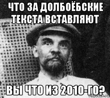 что за долбоёбские текста вставляют вы что из 2010-го?, Мем   Ленин удивлен