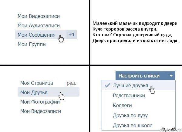 Маленький мальчик подходит к двери
Куча терроров засела внутри.
Кто там? Спросил доверчивый дядя,
Дверь прострелили из кольта не глядя., Комикс  Лучшие друзья