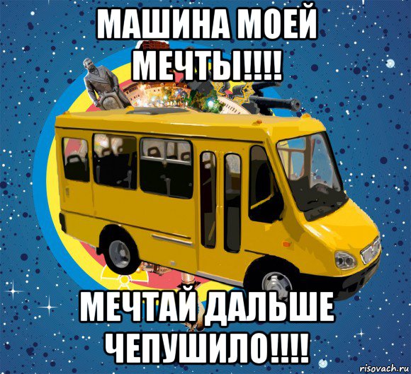 машина моей мечты!!!! мечтай дальше чепушило!!!!