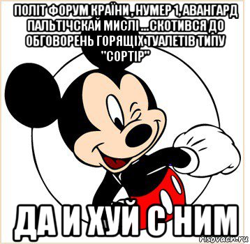 політ форум країни , нумер 1, авангард пальтічскай мислі ...скотився до обговорень горящіх туалетів типу "сортір" да и хуй с ним, Мем Микки Маус