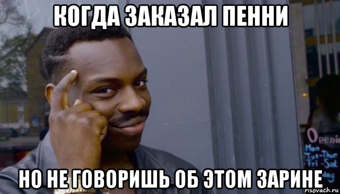 когда заказал пенни но не говоришь об этом зарине, Мем Не делай не будет