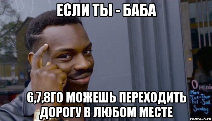 если ты - баба 6,7,8го можешь переходить дорогу в любом месте, Мем Не делай не будет