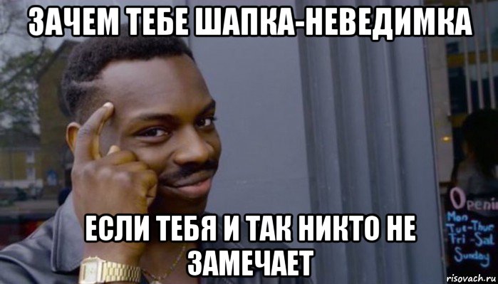 зачем тебе шапка-неведимка если тебя и так никто не замечает, Мем Не делай не будет