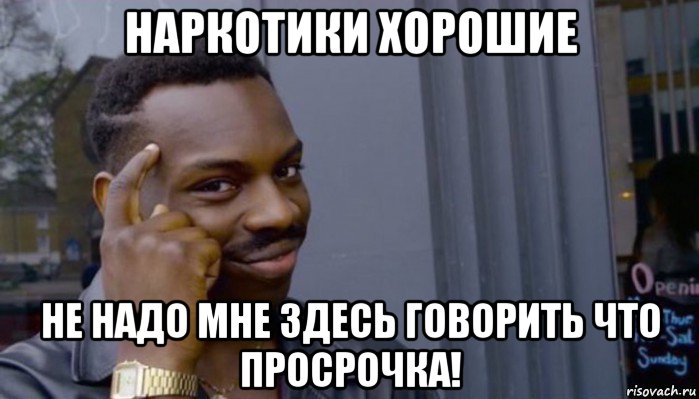 наркотики хорошие не надо мне здесь говорить что просрочка!, Мем Не делай не будет