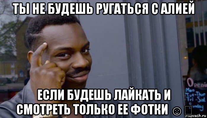 ты не будешь ругаться с алией если будешь лайкать и смотреть только ее фотки ☺️, Мем Не делай не будет