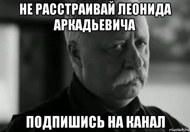 Главный сохранить. Сохраняйся чаще. Не расстраивай Леонида Аркадьевича. Не расстраивайте Леонида Якубовича поставьте 5. Не расстраивай Леонида Аркадьевича Мем.