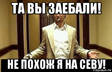 та вы заебали! не похож я на севу!, Мем Ну чо