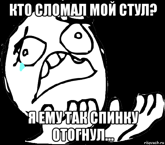 Зачем разбил мое лицо. Я сломал. Кто сломал интернет. Я сломалась.