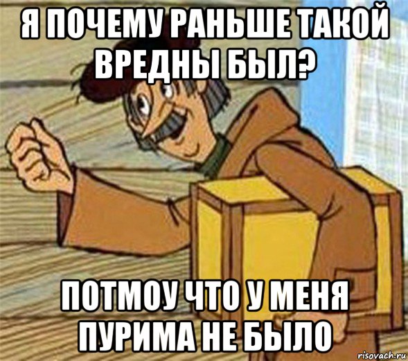 я почему раньше такой вредны был? потмоу что у меня пурима не было, Мем Почтальон Печкин