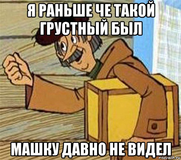 я раньше че такой грустный был машку давно не видел, Мем Почтальон Печкин