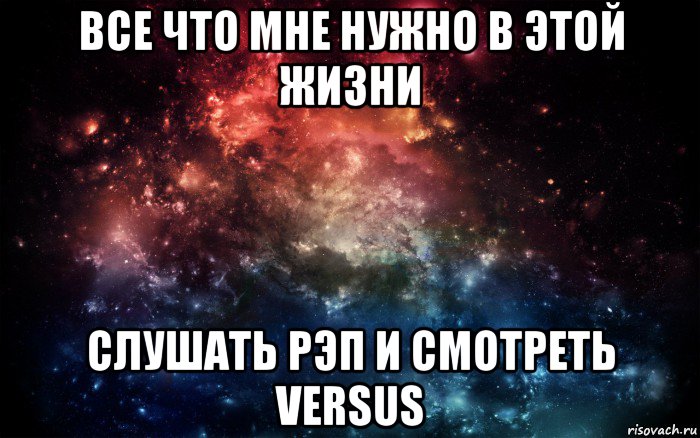 все что мне нужно в этой жизни слушать рэп и смотреть versus, Мем Просто космос