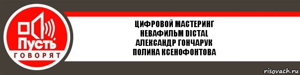 Цифровой мастеринг
Невафильм DICTAL
Александр Гончарук
Полина Ксенофонтова, Комикс   пусть говорят