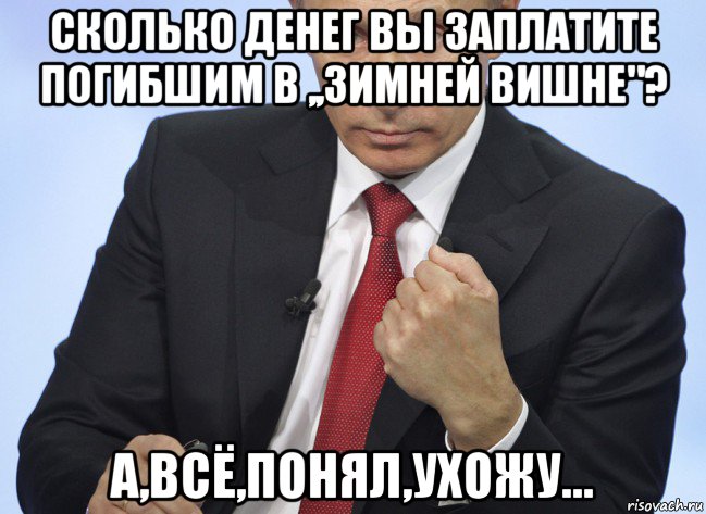 сколько денег вы заплатите погибшим в ,,зимней вишне"? а,всё,понял,ухожу..., Мем Путин показывает кулак
