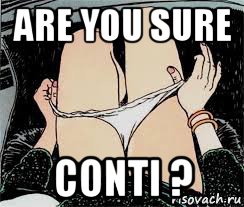 are you sure conti ?, Мем Трусы снимает