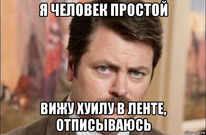 я человек простой вижу хуилу в ленте, отписываюсь, Мем  Я человек простой