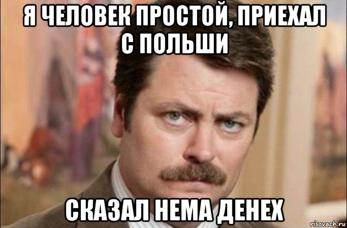 я человек простой, приехал с польши сказал нема денех, Мем  Я человек простой