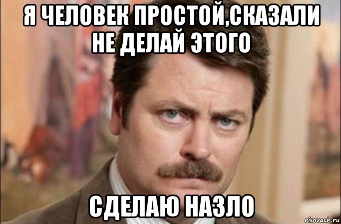 я человек простой,сказали не делай этого сделаю назло, Мем  Я человек простой