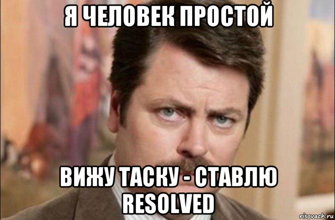 я человек простой вижу таску - ставлю resolved, Мем  Я человек простой