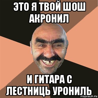 это я твой шош акронил и гитара с лестниць урониль, Мем Я твой дом труба шатал