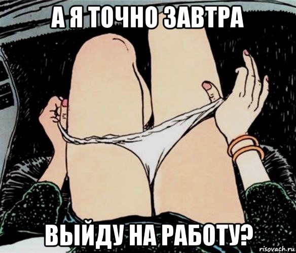 а я точно завтра выйду на работу?, Мем А ты точно