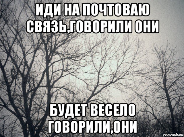 иди на почтоваю связь,говорили они будет весело говорили,они, Мем  будет весело говорили они