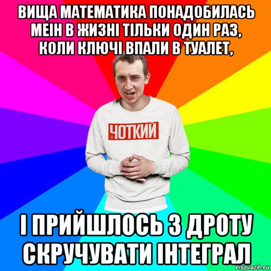 вища математика понадобилась меін в жизні тільки один раз, коли ключі впали в туалет, і прийшлось з дроту скручувати інтеграл, Мем Чоткий