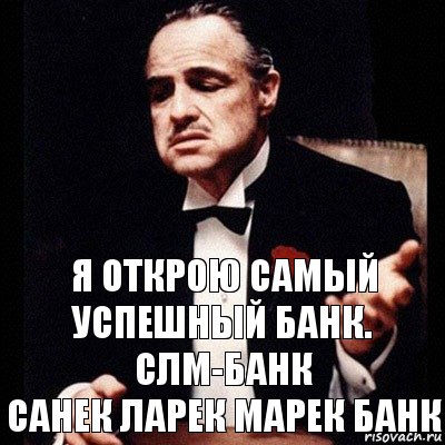 я открою самый успешный банк.
СЛМ-БАНК
санек ларек марек банк, Комикс Дон Вито Корлеоне 1