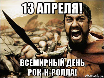 Роковой день это. Рок н ролл Мем. 13 Апреля рок н ролл. Мемы про роллы. Это безумие это Спарта.