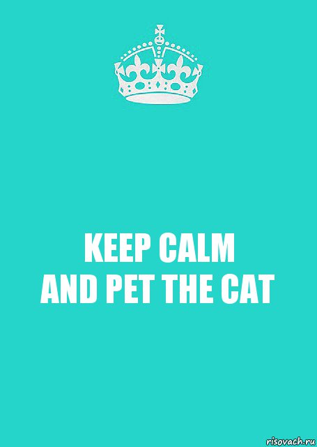 KEEP CALM
AND PET THE CAT